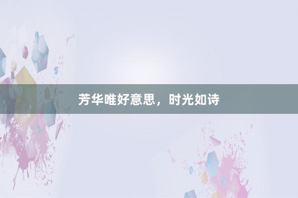芳华唯好意思，时光如诗